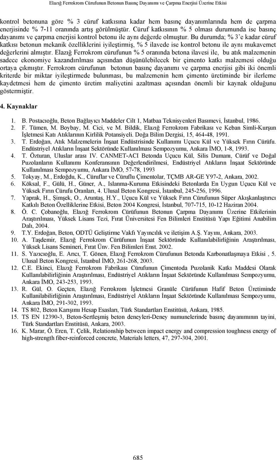 Bu durumda; % 3 e kadar cüruf katkısı betonun mekanik özelliklerini iyileştirmiş, % 5 ilavede ise kontrol betonu ile aynı mukavemet değerlerini almıştır.