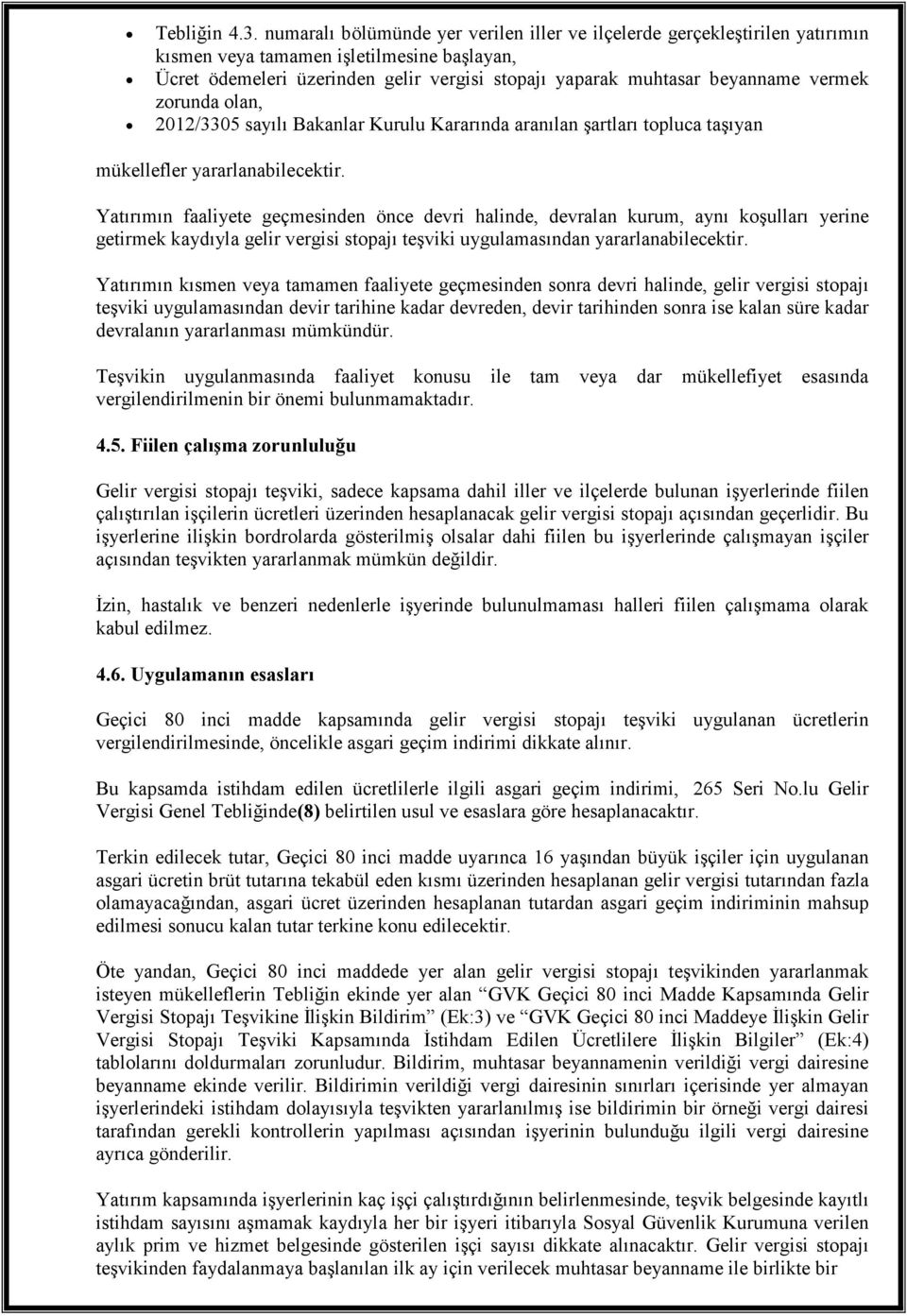 vermek zorunda olan, 2012/3305 sayılı Bakanlar Kurulu Kararında aranılan şartları topluca taşıyan mükellefler yararlanabilecektir.