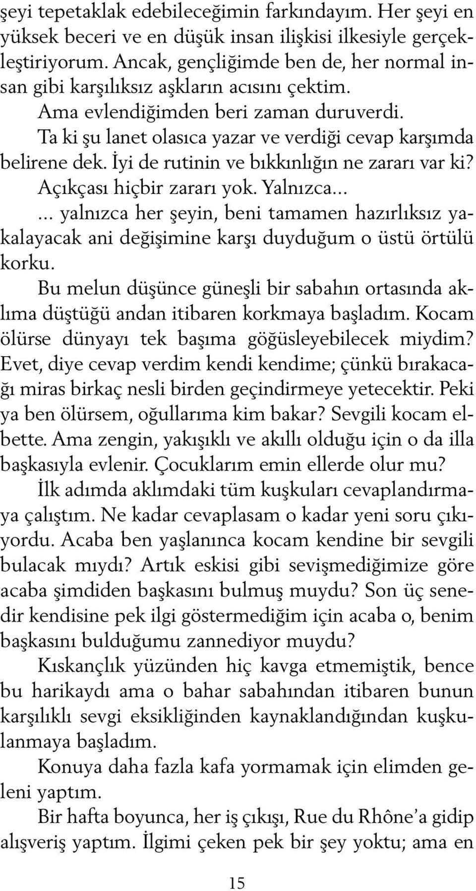 İyi de rutinin ve bıkkınlığın ne zararı var ki? Açıkçası hiçbir zararı yok. Yalnızca...... yalnızca her şeyin, beni tamamen hazırlıksız yakalayacak ani değişimine karşı duyduğum o üstü örtülü korku.