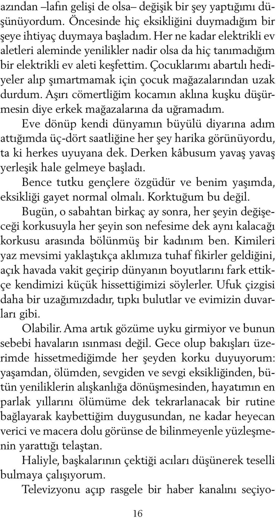 Çocuklarımı abartılı hediyeler alıp şımartmamak için çocuk mağazalarından uzak durdum. Aşırı cömertliğim kocamın aklına kuşku düşürmesin diye erkek mağazalarına da uğramadım.