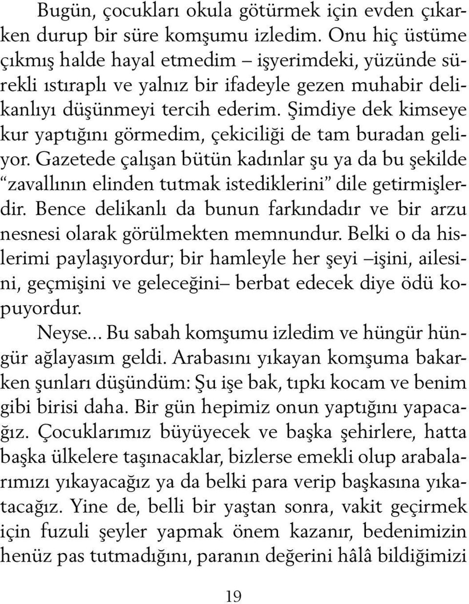 Şimdiye dek kimseye kur yaptığını görmedim, çekiciliği de tam buradan geliyor. Gazetede çalışan bütün kadınlar şu ya da bu şekilde zavallının elinden tutmak istediklerini dile getirmişlerdir.