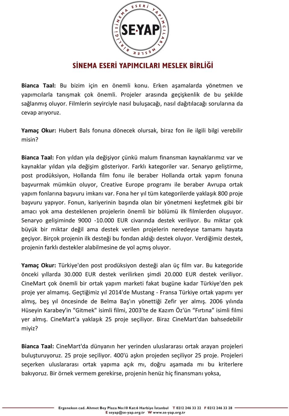 Bianca Taal: Fon yıldan yıla değişiyor çünkü malum finansman kaynaklarımız var ve kaynaklar yıldan yıla değişim gösteriyor. Farklı kategoriler var.