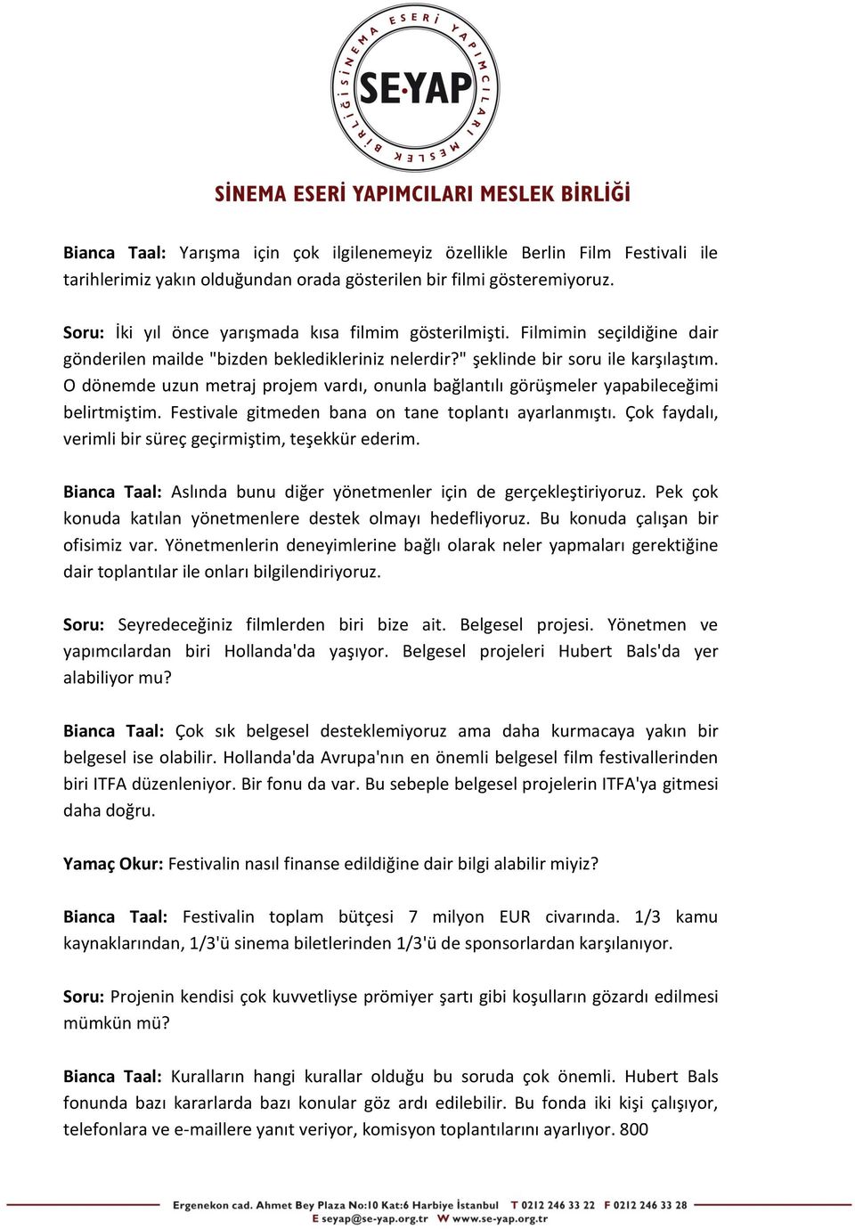 O dönemde uzun metraj projem vardı, onunla bağlantılı görüşmeler yapabileceğimi belirtmiştim. Festivale gitmeden bana on tane toplantı ayarlanmıştı.