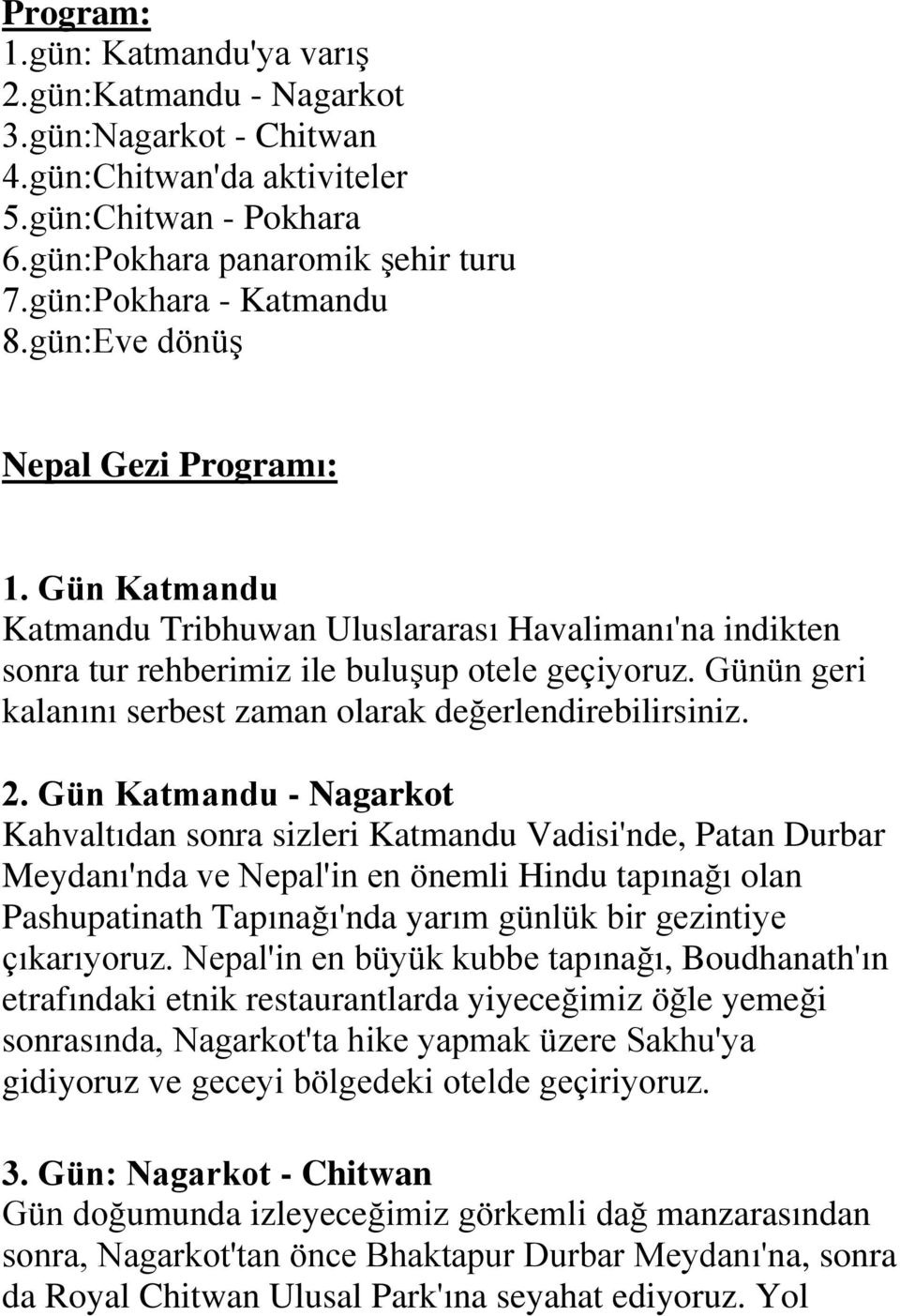 Günün geri kalanını serbest zaman olarak değerlendirebilirsiniz. 2.