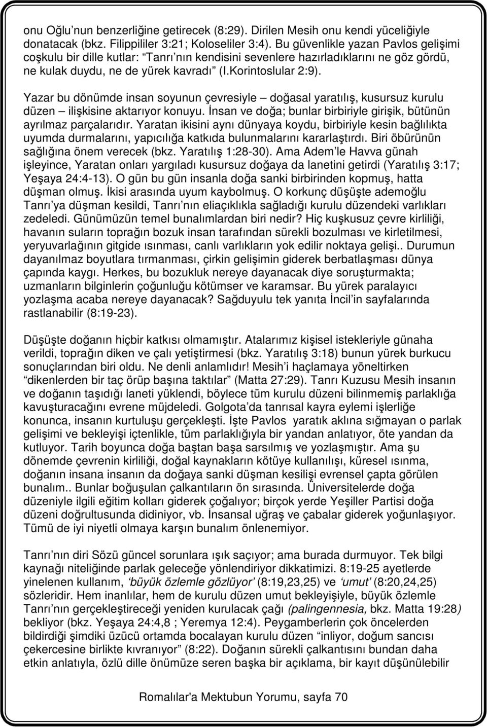 Yazar bu dönümde insan soyunun çevresiyle doğasal yaratılış, kusursuz kurulu düzen ilişkisine aktarıyor konuyu. İnsan ve doğa; bunlar birbiriyle girişik, bütünün ayrılmaz parçalarıdır.