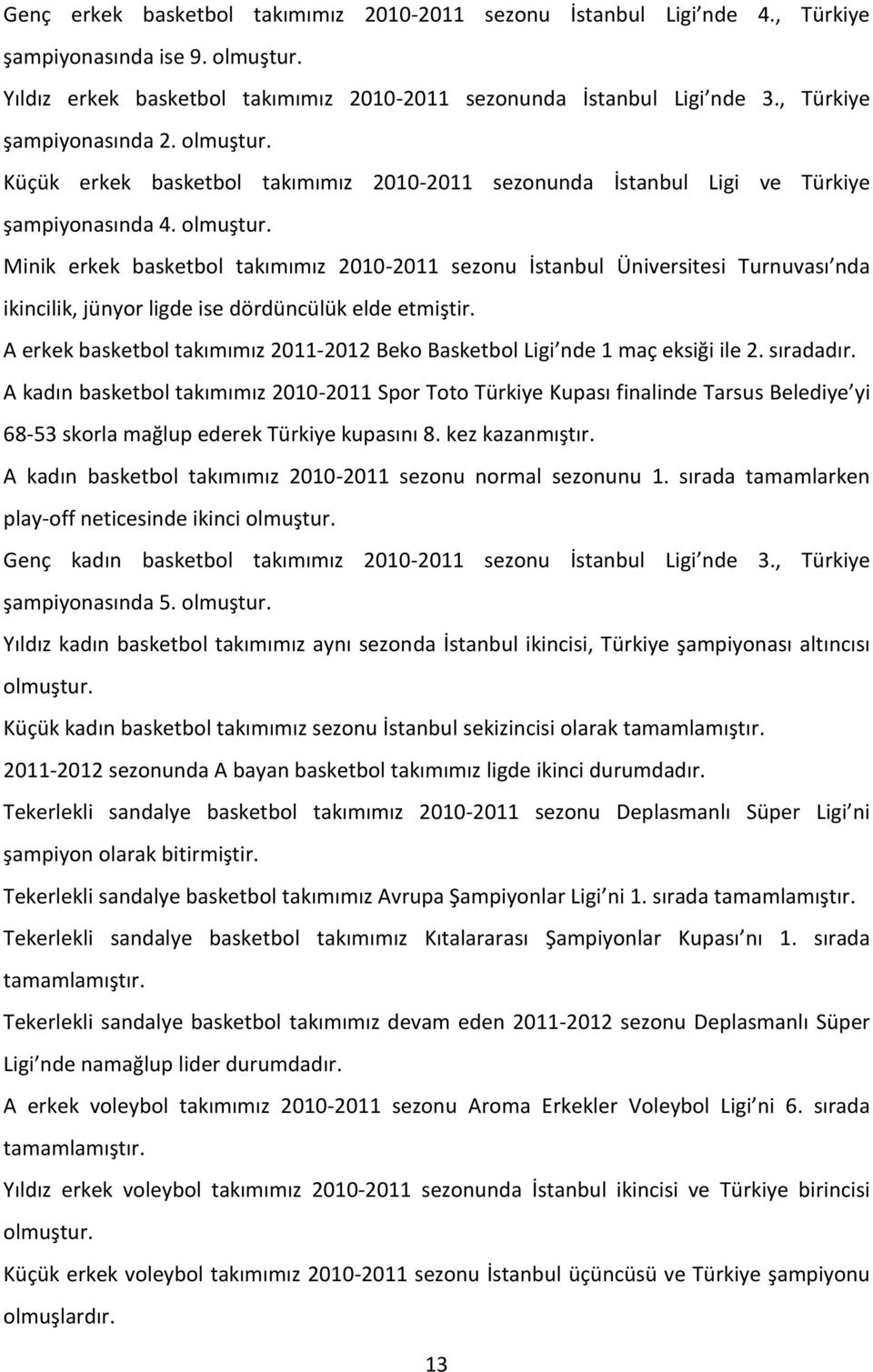 A erkek basketbol takımımız 2011-2012 Beko Basketbol Ligi nde 1 maç eksiği ile 2. sıradadır.