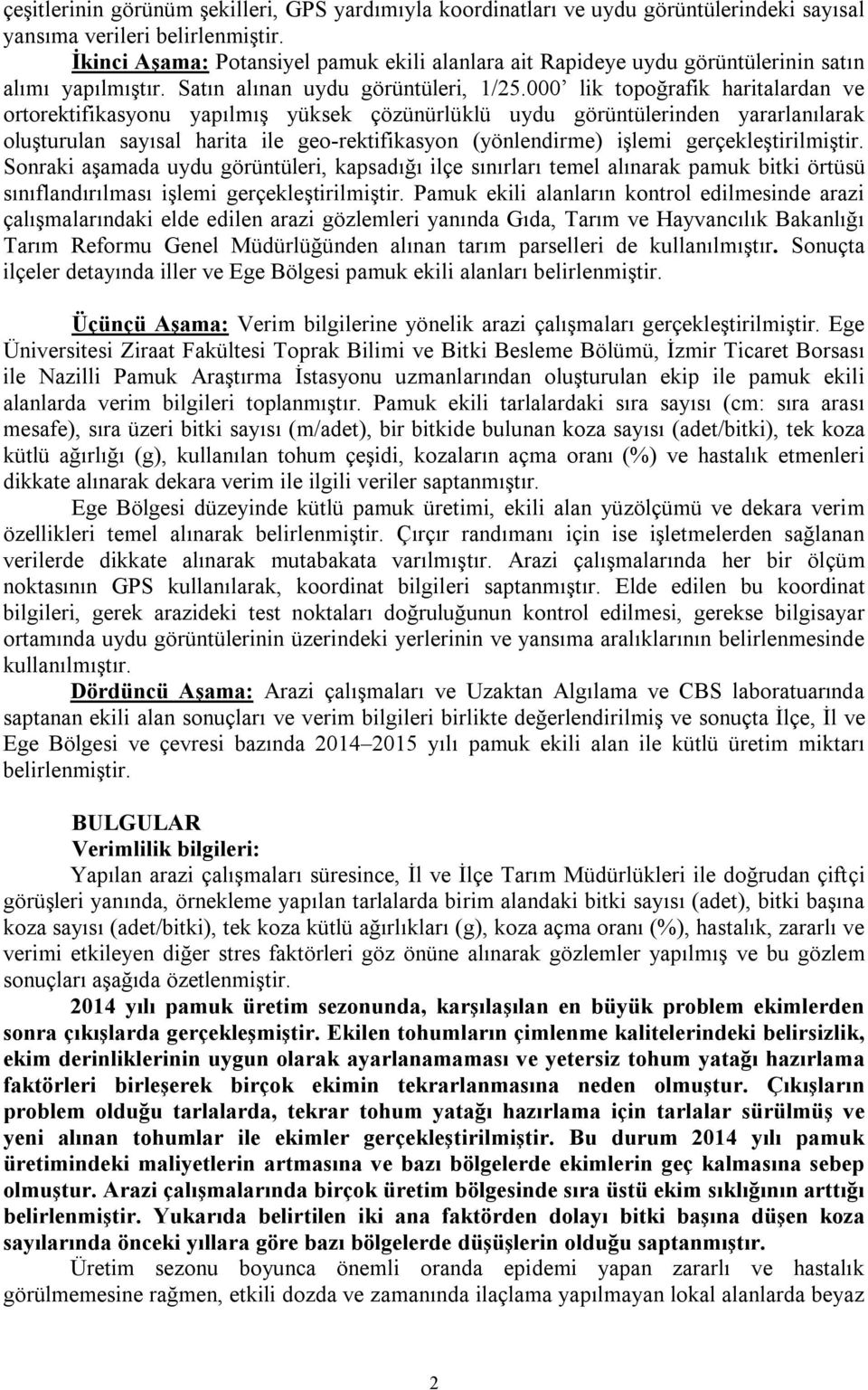 000 lik topoğrafik haritalardan ve ortorektifikasyonu yapılmış yüksek çözünürlüklü uydu görüntülerinden yararlanılarak oluşturulan sayısal harita ile geo-rektifikasyon (yönlendirme) işlemi