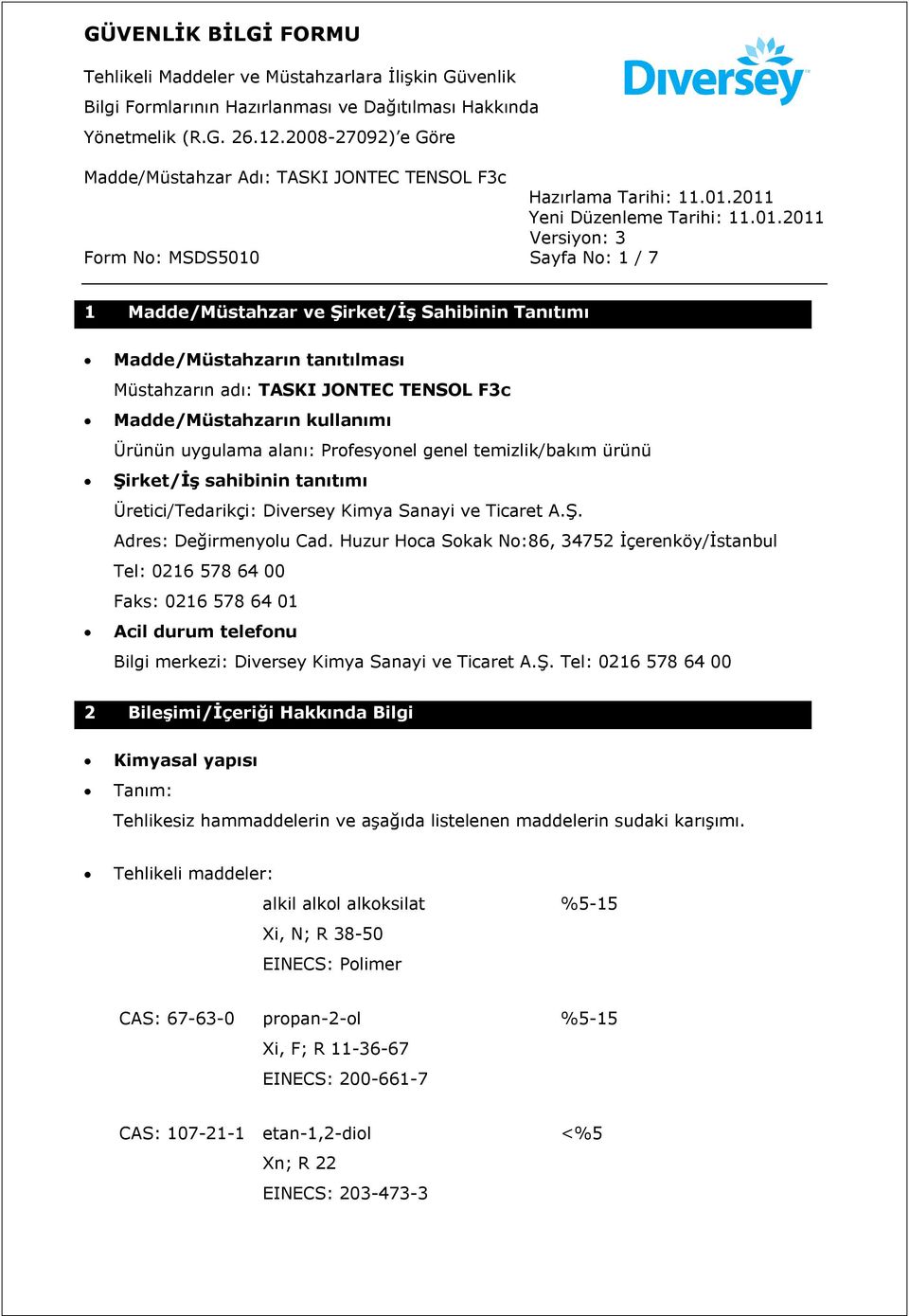 Huzur Hoca Sokak No:86, 34752 İçerenköy/İstanbul Tel: 0216 578 64 00 Faks: 0216 578 64 01 Acil durum telefonu Bilgi merkezi: Diversey Kimya Sanayi ve Ticaret A.Ş.