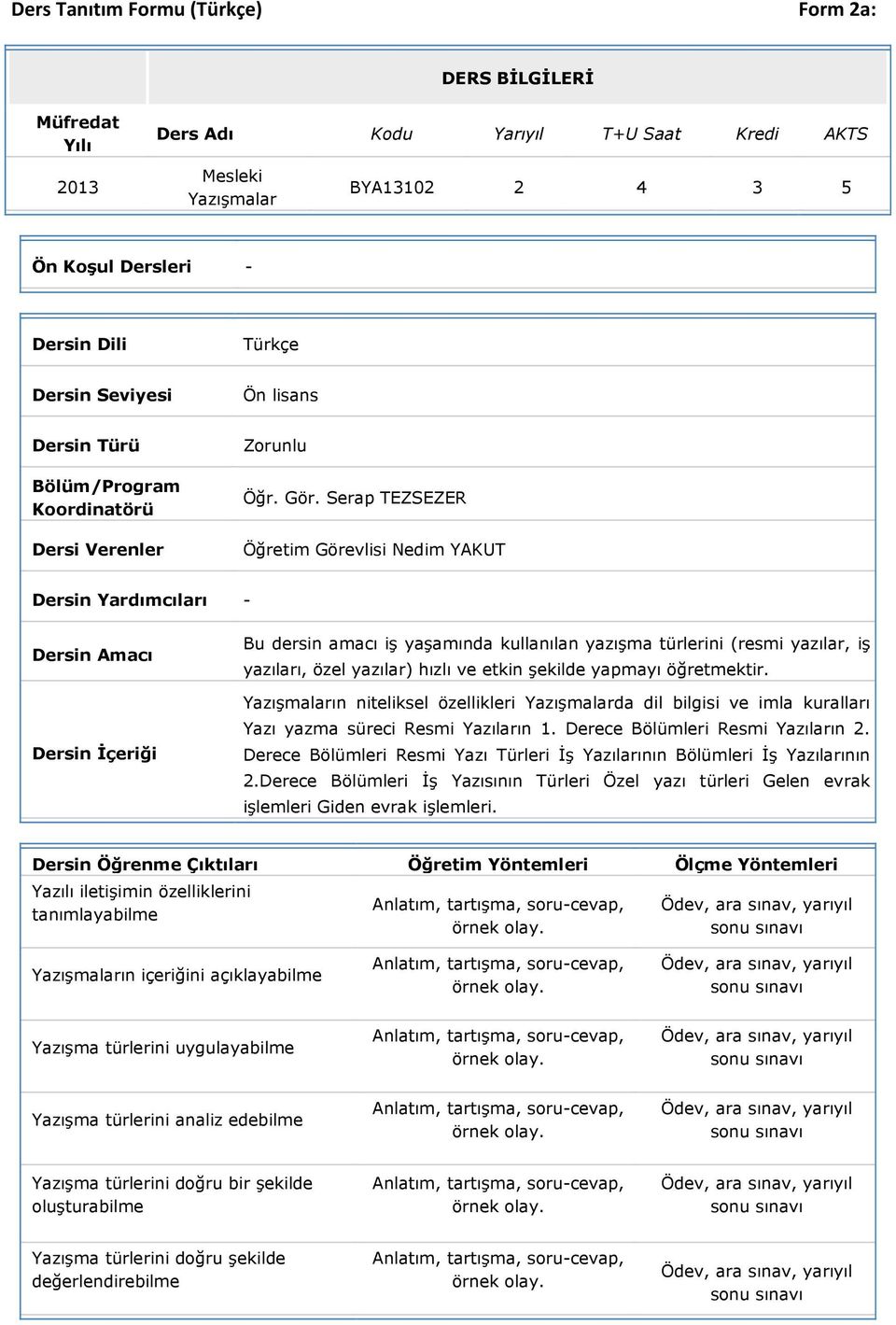 Serap TEZSEZER Öğretim Görevlisi Nedim YAKUT Dersin Yardımcıları - Dersin Amacı Dersin İçeriği Bu dersin amacı iş yaşamında kullanılan yazışma türlerini (resmi yazılar, iş yazıları, özel yazılar)