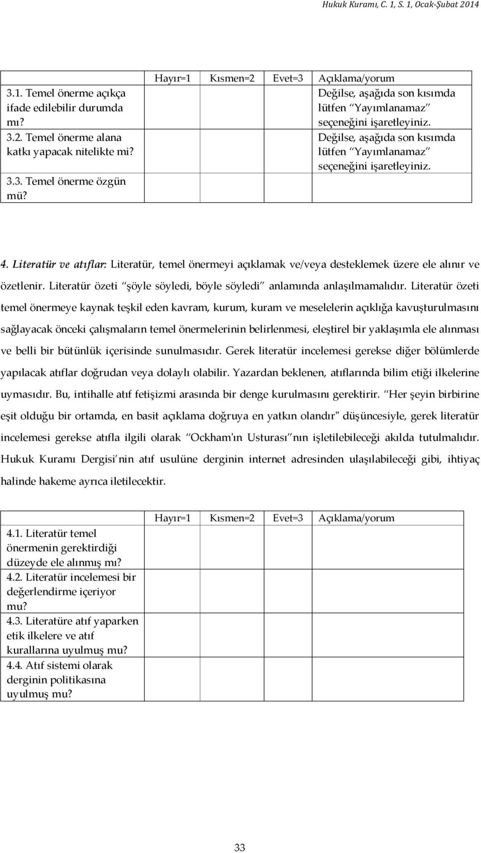 Literatür ve atıflar: Literatür, temel önermeyi açıklamak ve/veya desteklemek üzere ele alınır ve özetlenir. Literatür özeti şöyle söyledi, böyle söyledi anlamında anlaşılmamalıdır.