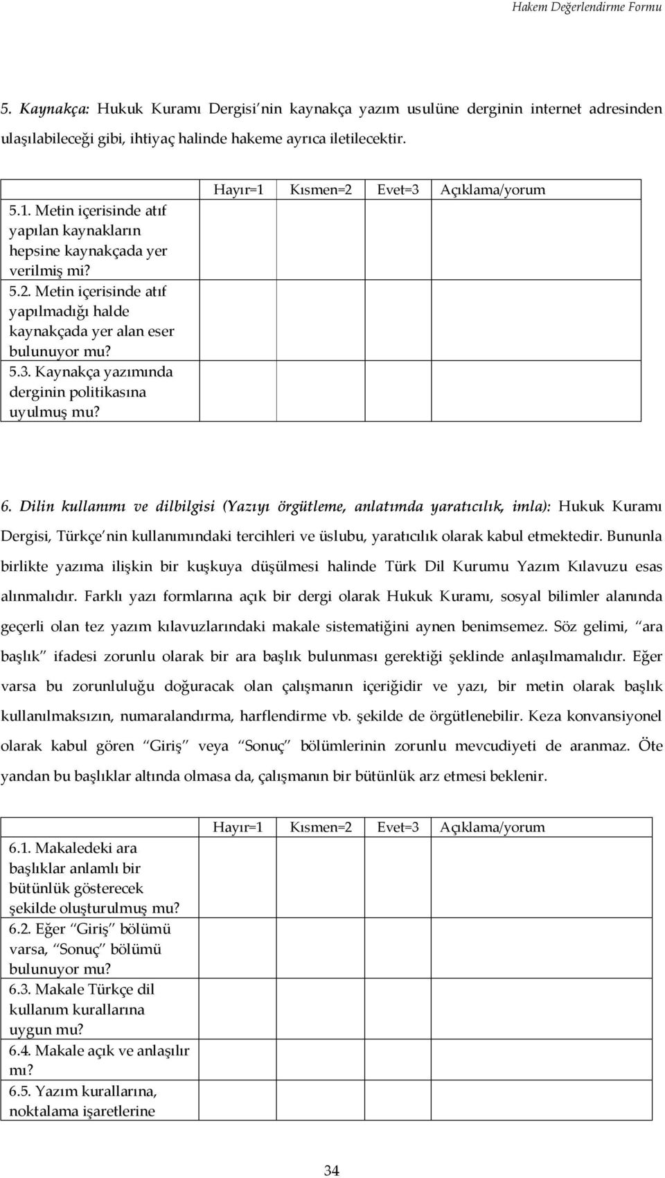 Kaynakça yazımında derginin politikasına uyulmuş mu? Hayır=1 Kısmen=2 Evet=3 Açıklama/yorum 6.