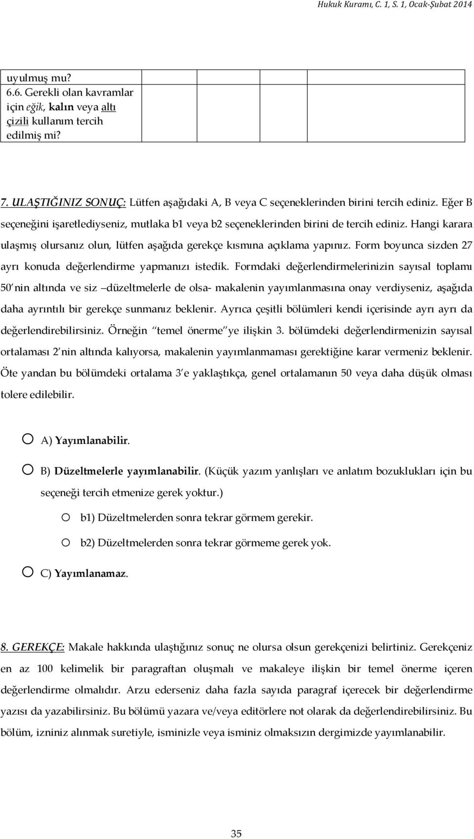 Hangi karara ulaşmış olursanız olun, lütfen aşağıda gerekçe kısmına açıklama yapınız. Form boyunca sizden 27 ayrı konuda değerlendirme yapmanızı istedik.