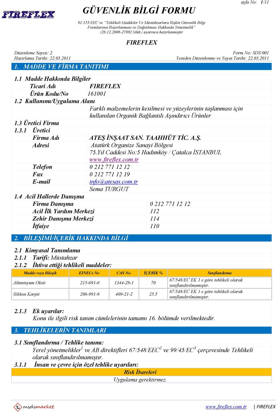 TAAHHÜT TİC. A.Ş. Adresi Atatürk Organize Sanayi Bölgesi 75.Yıl Caddesi No:5 Hadımköy / Çatalca İSTANBUL Telefon 0 212 771 12 12 Fax 0 212 771 12 19 E-mail info@atesas.com.tr Sema TURGUT 1.