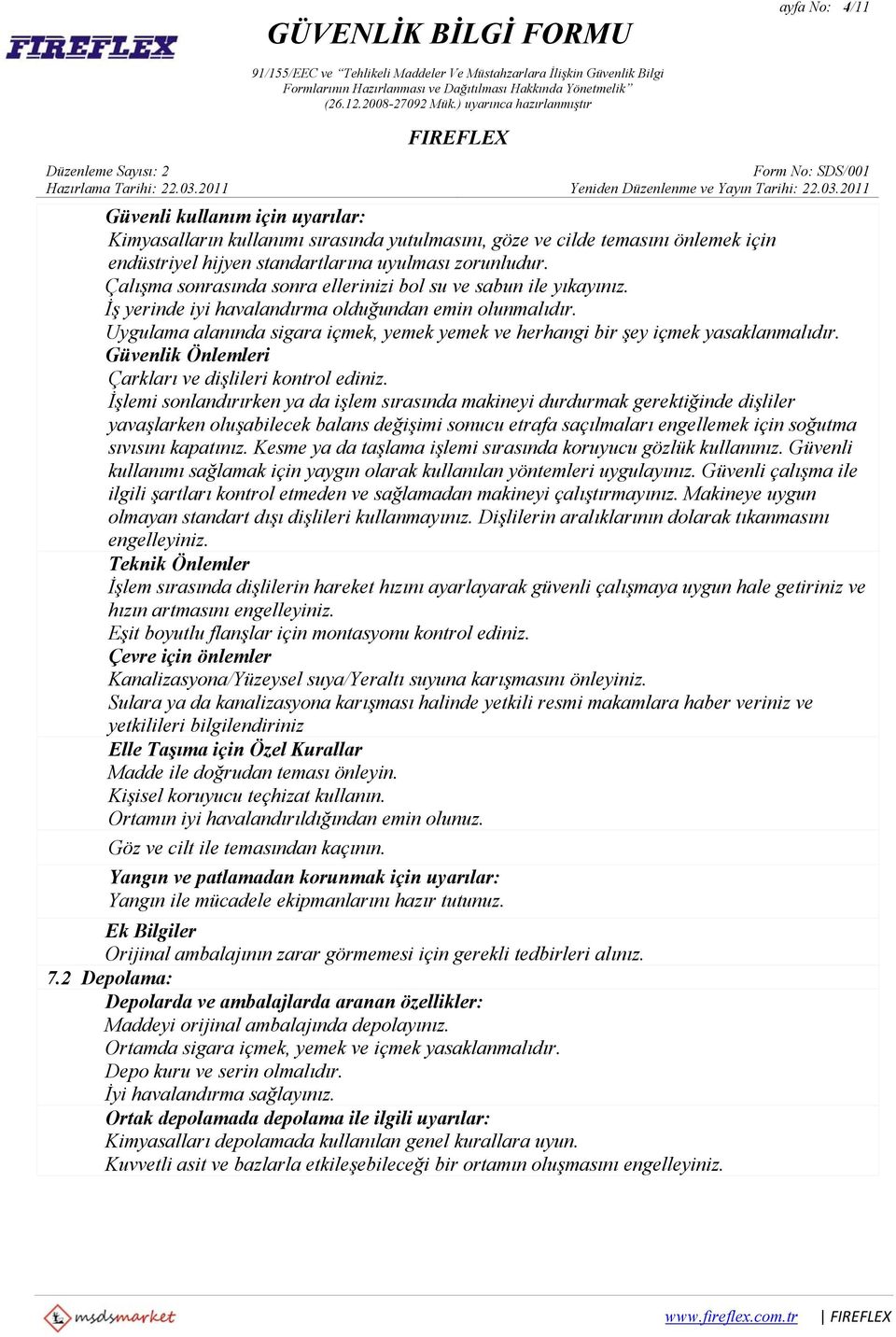 Uygulama alanında sigara içmek, yemek yemek ve herhangi bir şey içmek yasaklanmalıdır. Güvenlik Önlemleri Çarkları ve dişlileri kontrol ediniz.