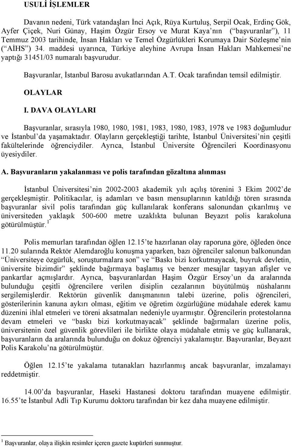 Başvuranlar, İstanbul Barosu avukatlarından A.T. Ocak tarafından temsil edilmiştir. OLAYLAR I.