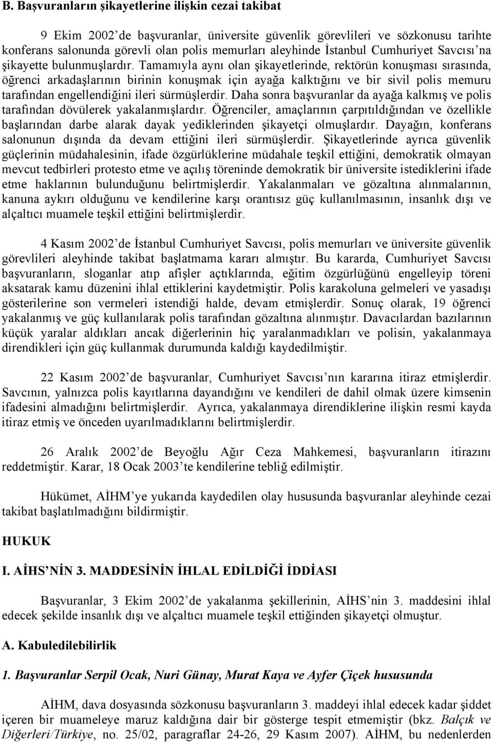 Tamamıyla aynı olan şikayetlerinde, rektörün konuşması sırasında, öğrenci arkadaşlarının birinin konuşmak için ayağa kalktığını ve bir sivil polis memuru tarafından engellendiğini ileri sürmüşlerdir.