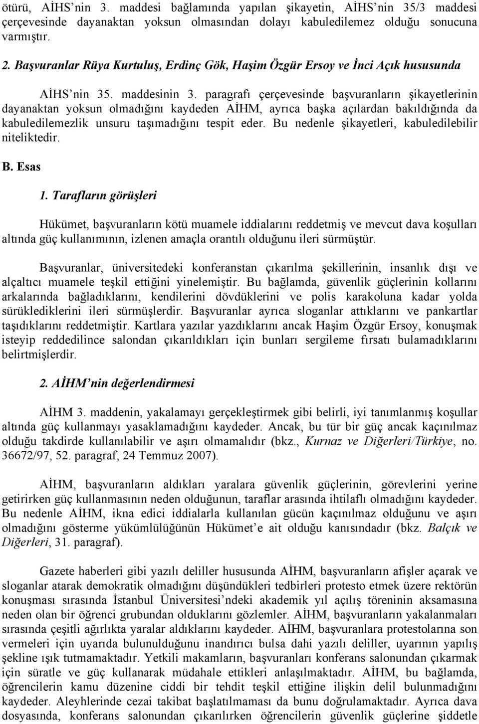 paragrafı çerçevesinde başvuranların şikayetlerinin dayanaktan yoksun olmadığını kaydeden AİHM, ayrıca başka açılardan bakıldığında da kabuledilemezlik unsuru taşımadığını tespit eder.