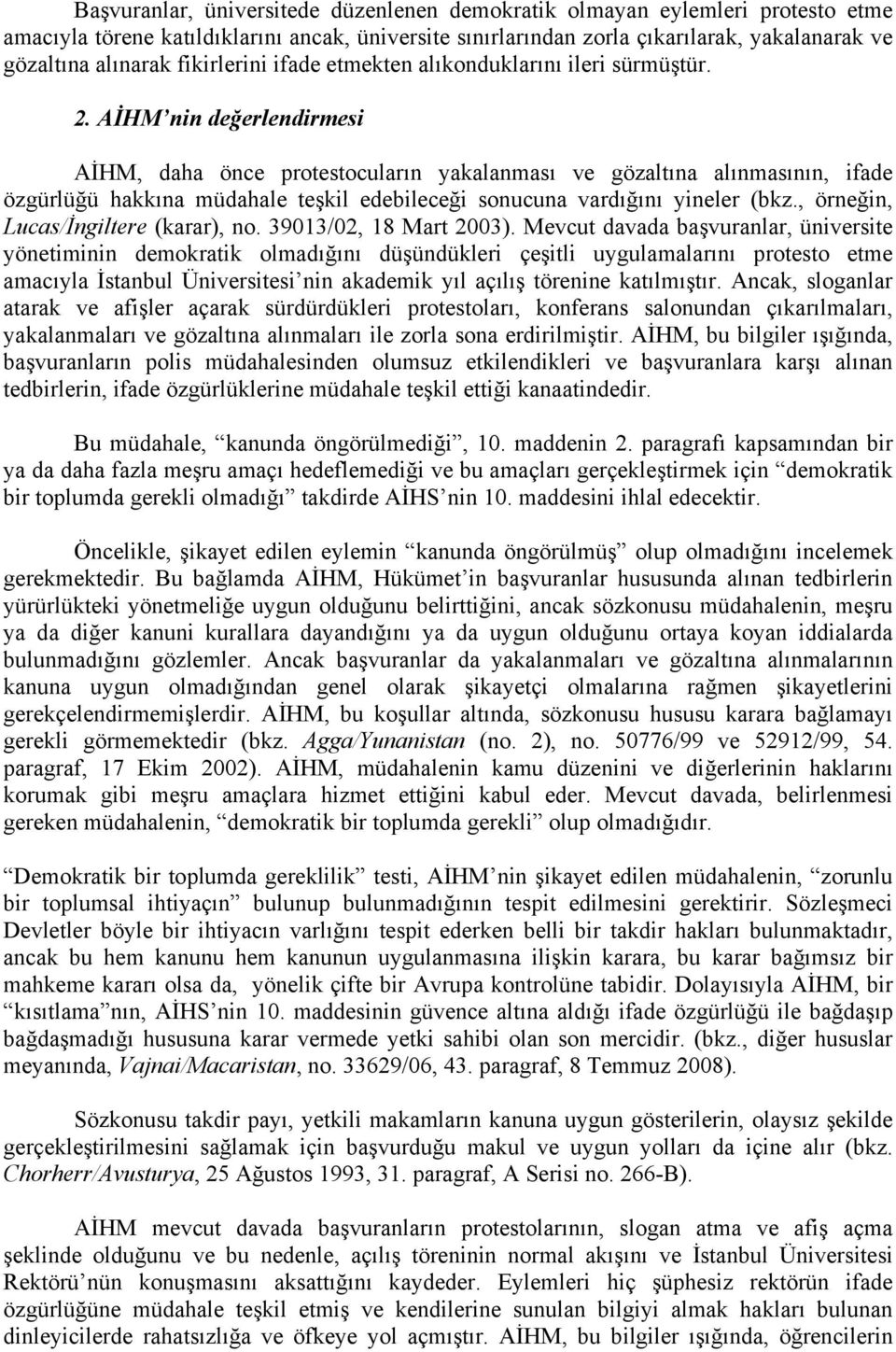 AİHM nin değerlendirmesi AİHM, daha önce protestocuların yakalanması ve gözaltına alınmasının, ifade özgürlüğü hakkına müdahale teşkil edebileceği sonucuna vardığını yineler (bkz.