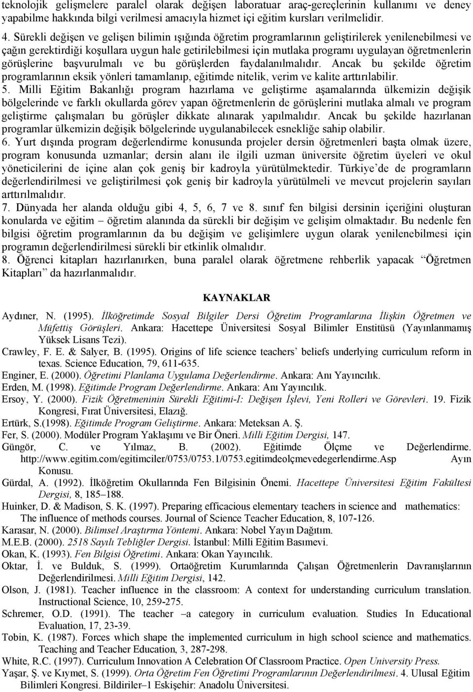 öğretmenlerin görüşlerine başvurulmalı ve bu görüşlerden faydalanılmalıdır. Ancak bu şekilde öğretim programlarının eksik yönleri tamamlanıp, eğitimde nitelik, verim ve kalite arttırılabilir. 5.