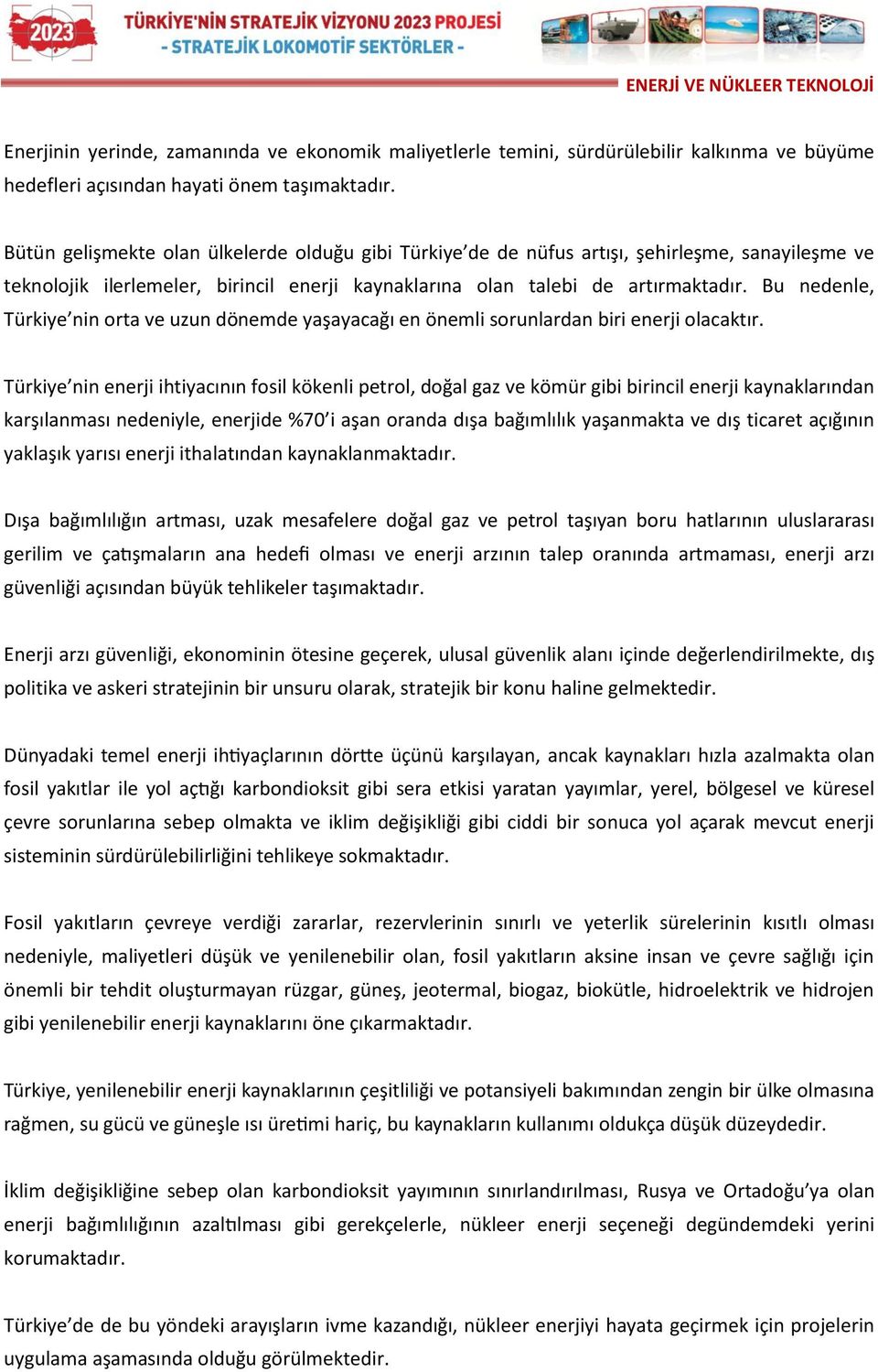 Bu nedenle, Türkiye nin orta ve uzun dönemde yaşayacağı en önemli sorunlardan biri enerji olacaktır.