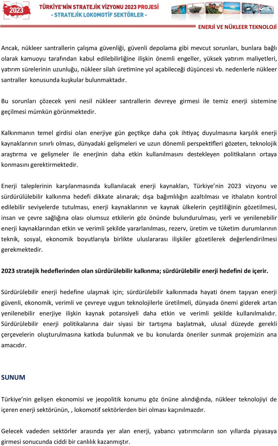 Bu sorunları çözecek yeni nesil nükleer santrallerin devreye girmesi ile temiz enerji sistemine geçilmesi mümkün görünmektedir.