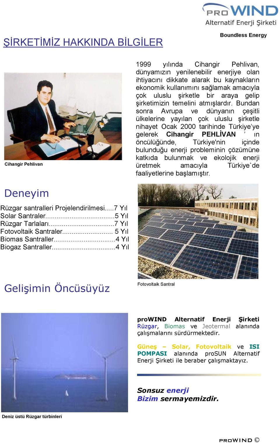 Bundan sonra Avrupa ve dünyanın çeşitli ülkelerine yayılan çok uluslu şirketle nihayet Ocak 2000 tarihinde Türkiye ye gelerek Cihangir PEHLĐVAN ın öncülüğünde, Türkiye'nin içinde bulunduğu enerji