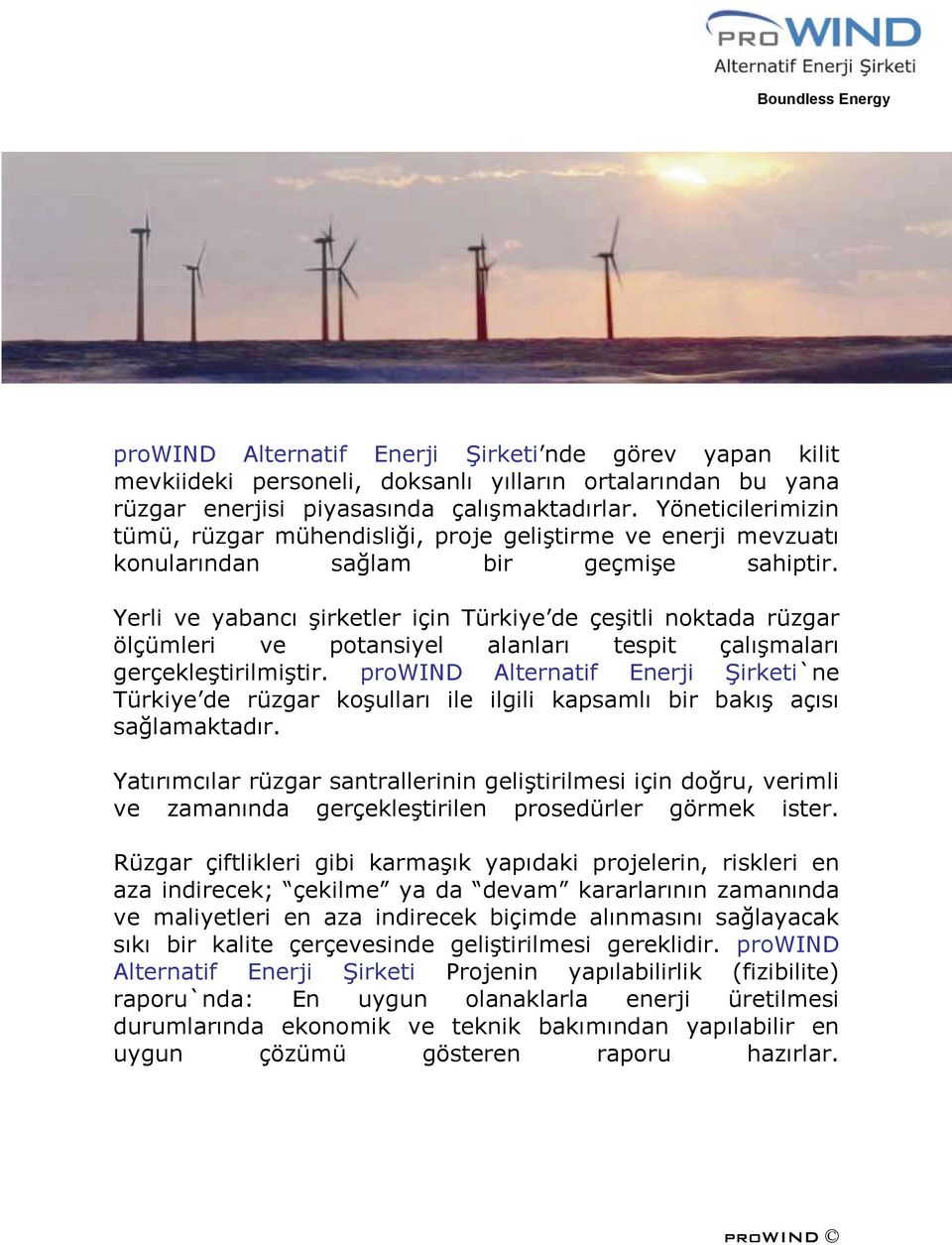 Yerli ve yabancı şirketler için Türkiye de çeşitli noktada rüzgar ölçümleri ve potansiyel alanları tespit çalışmaları gerçekleştirilmiştir.
