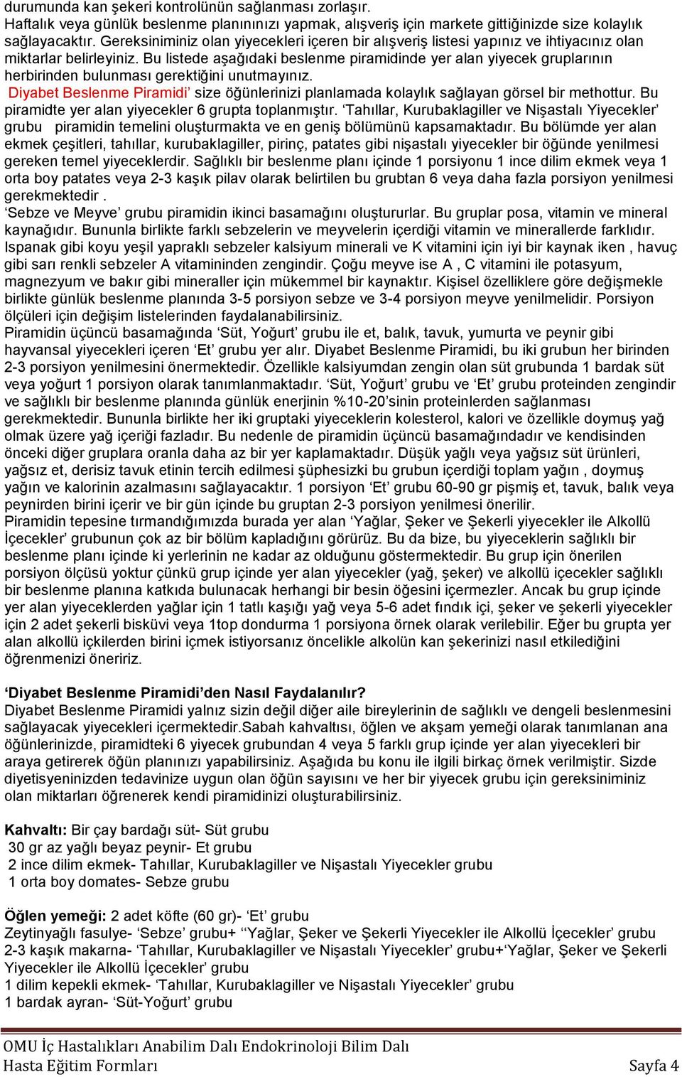 Bu listede aşağıdaki beslenme piramidinde yer alan yiyecek gruplarının herbirinden bulunması gerektiğini unutmayınız.