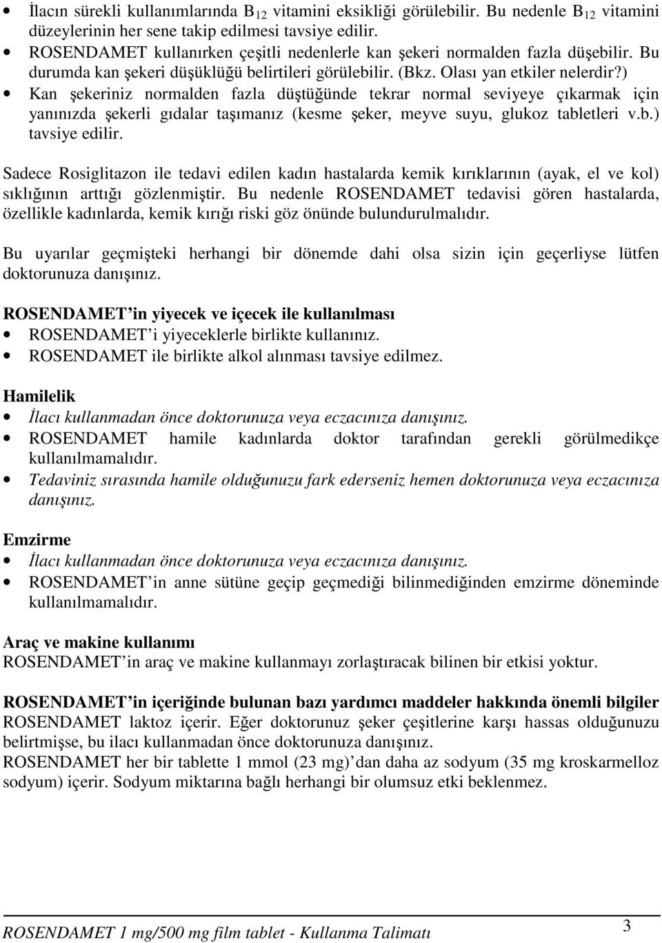 ) Kan şekeriniz normalden fazla düştüğünde tekrar normal seviyeye çıkarmak için yanınızda şekerli gıdalar taşımanız (kesme şeker, meyve suyu, glukoz tabletleri v.b.) tavsiye edilir.