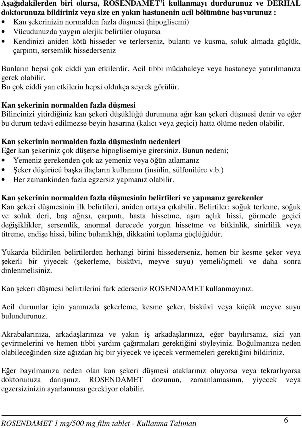 ciddi yan etkilerdir. Acil tıbbi müdahaleye veya hastaneye yatırılmanıza gerek olabilir. Bu çok ciddi yan etkilerin hepsi oldukça seyrek görülür.