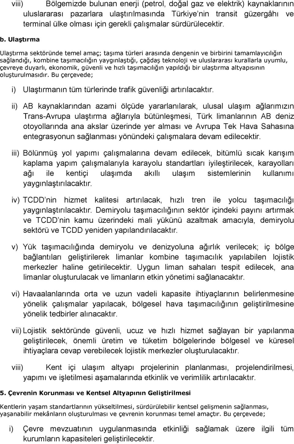 UlaĢtırma Ulaştırma sektöründe temel amaç; taşıma türleri arasında dengenin ve birbirini tamamlayıcılığın sağlandığı, kombine taşımacılığın yaygınlaştığı, çağdaş teknoloji ve uluslararası kurallarla