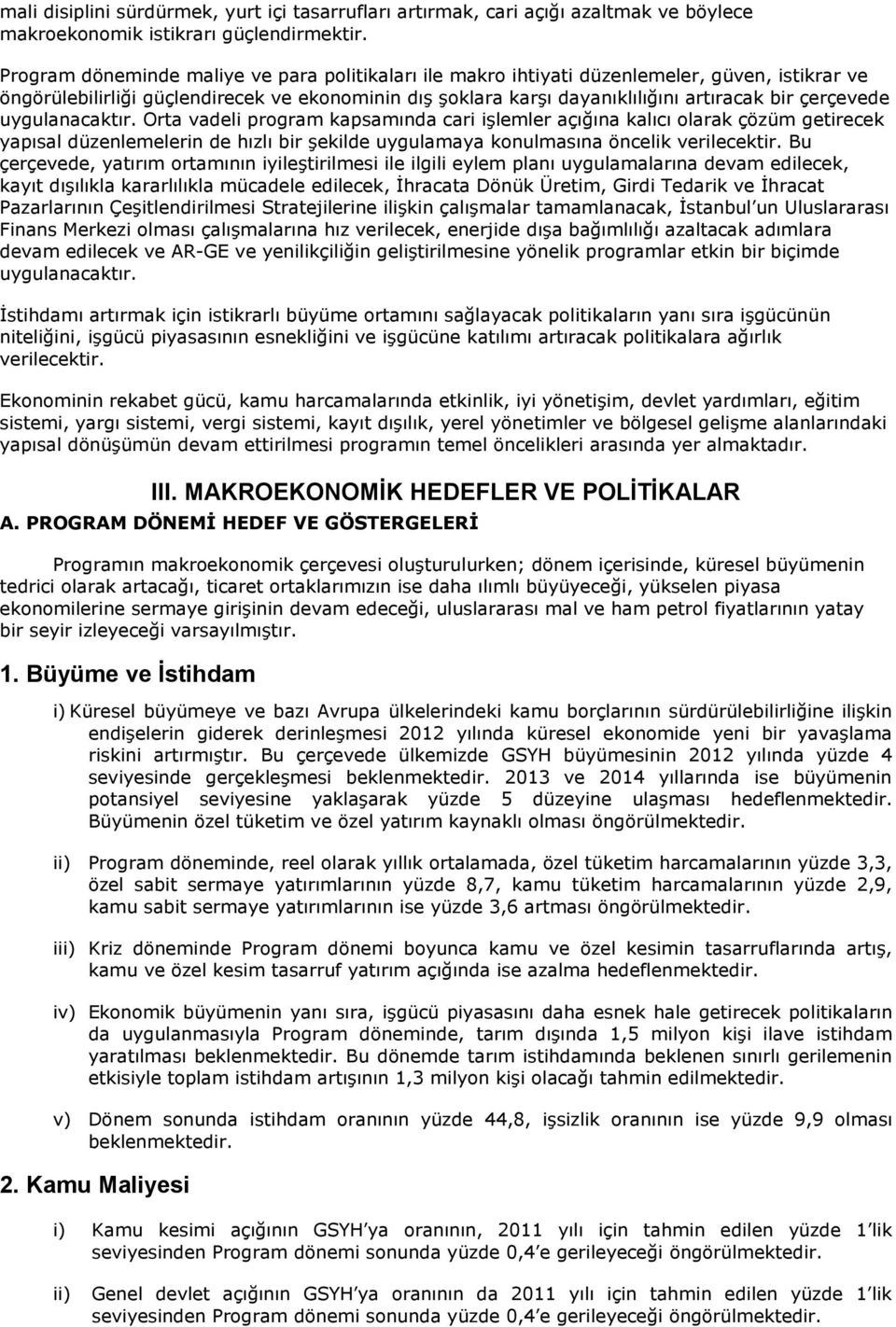 çerçevede uygulanacaktır. Orta vadeli program kapsamında cari işlemler açığına kalıcı olarak çözüm getirecek yapısal düzenlemelerin de hızlı bir şekilde uygulamaya konulmasına öncelik verilecektir.