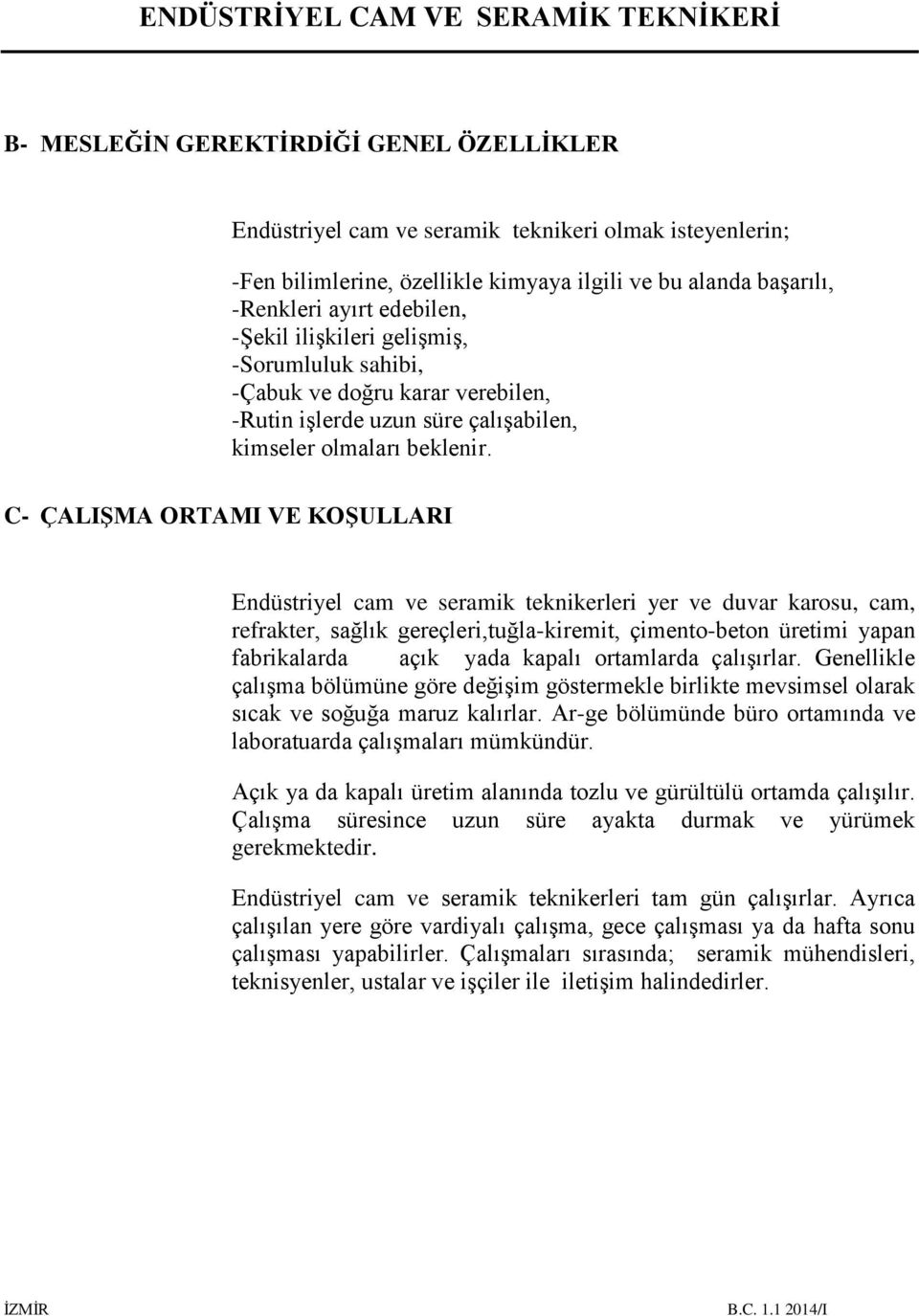 C- ÇALIŞMA ORTAMI VE KOŞULLARI Endüstriyel cam ve seramik teknikerleri yer ve duvar karosu, cam, refrakter, sağlık gereçleri,tuğla-kiremit, çimento-beton üretimi yapan fabrikalarda açık yada kapalı