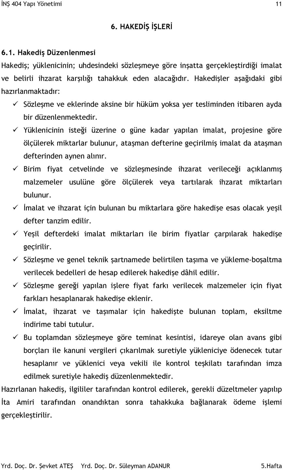 Yüklenicinin isteği üzerine o güne kadar yapılan imalat, projesine göre ölçülerek miktarlar bulunur, ataşman defterine geçirilmiş imalat da ataşman defterinden aynen alınır.