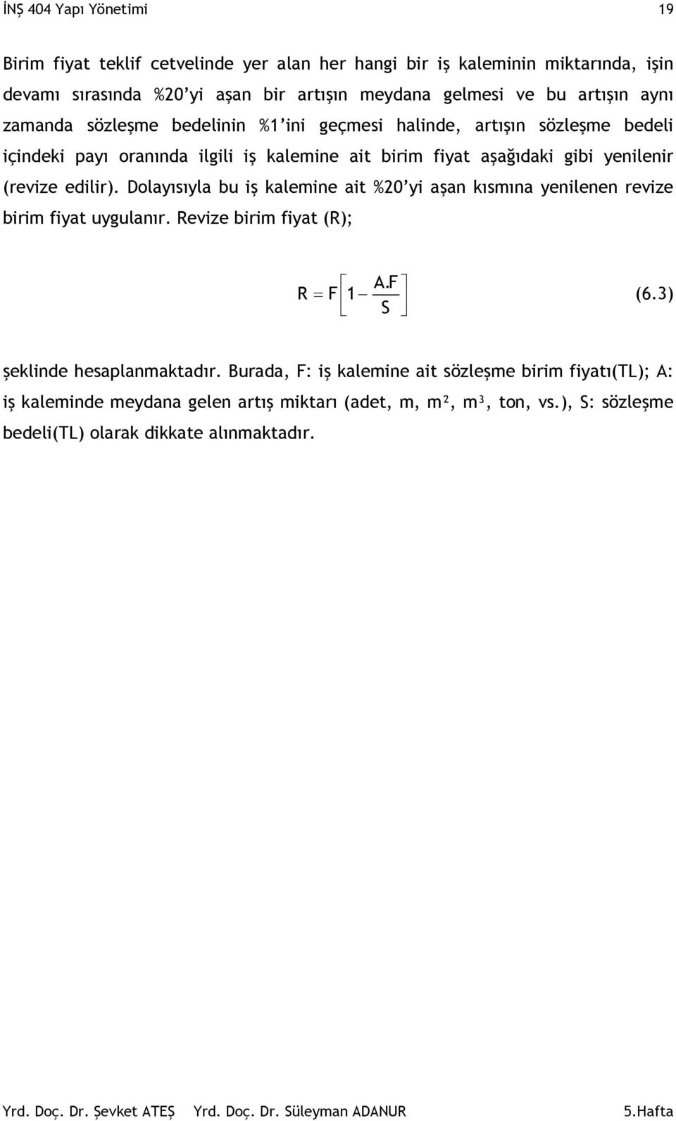 (revize edilir). Dolayısıyla bu iş kalemine ait %20 yi aşan kısmına yenilenen revize birim fiyat uygulanır. Revize birim fiyat (R); R = F 1 A.F S (6.