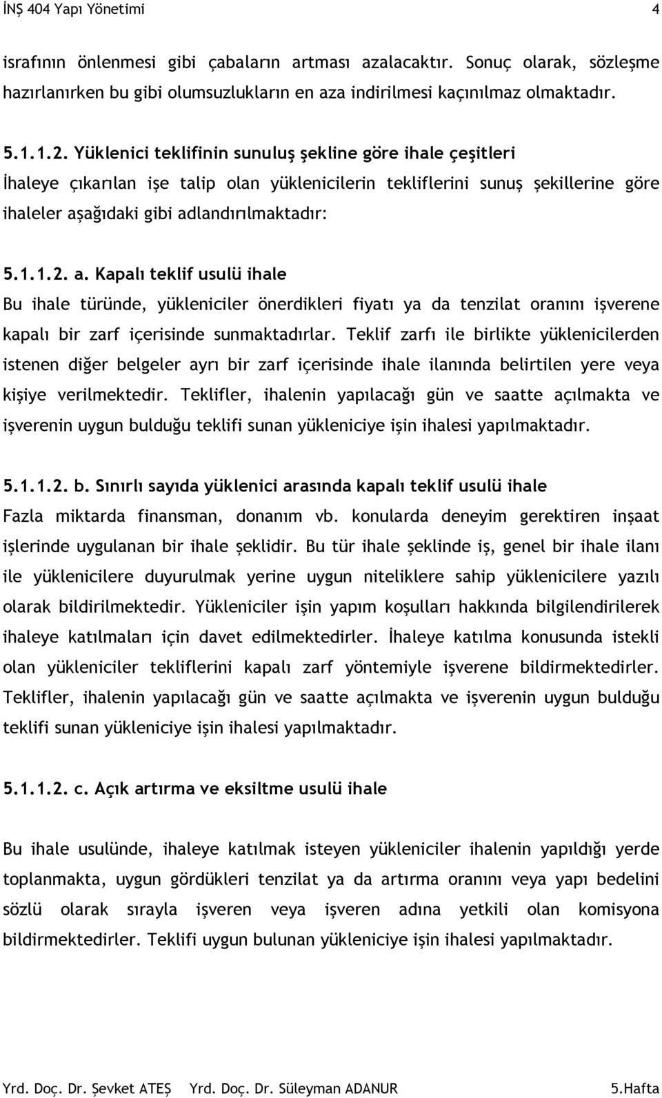 ağıdaki gibi adlandırılmaktadır: 5.1.1.2. a. Kapalı teklif usulü ihale Bu ihale türünde, yükleniciler önerdikleri fiyatı ya da tenzilat oranını işverene kapalı bir zarf içerisinde sunmaktadırlar.