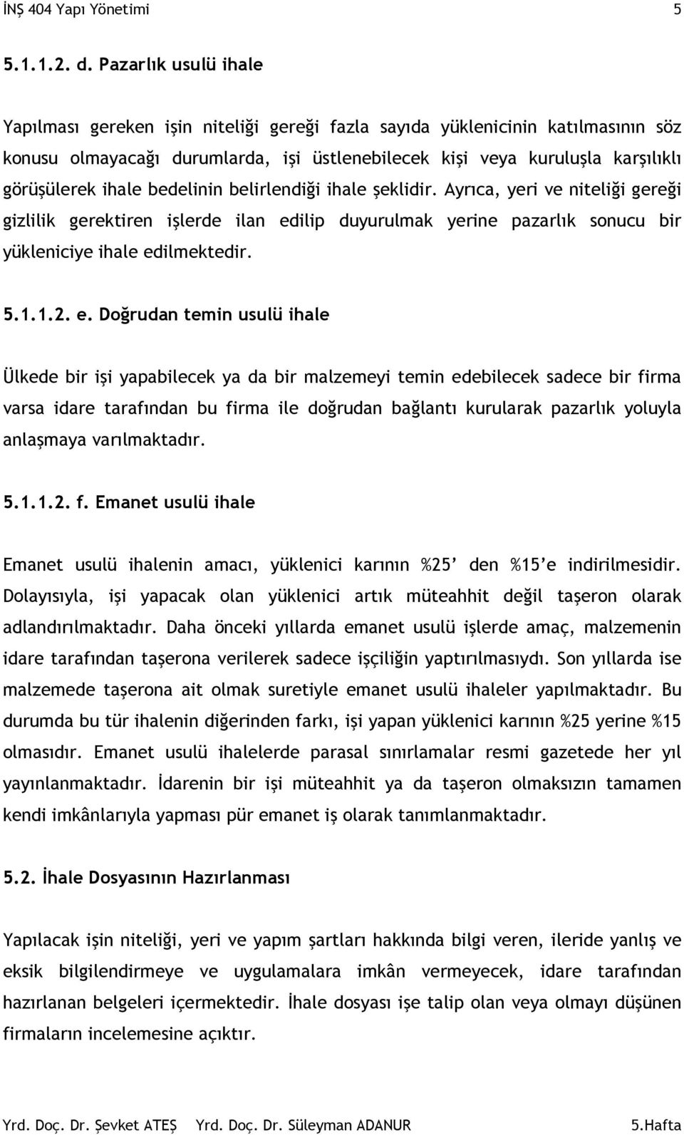 ihale bedelinin belirlendiği ihale şeklidir. Ayrıca, yeri ve niteliği gereği gizlilik gerektiren işlerde ilan ed