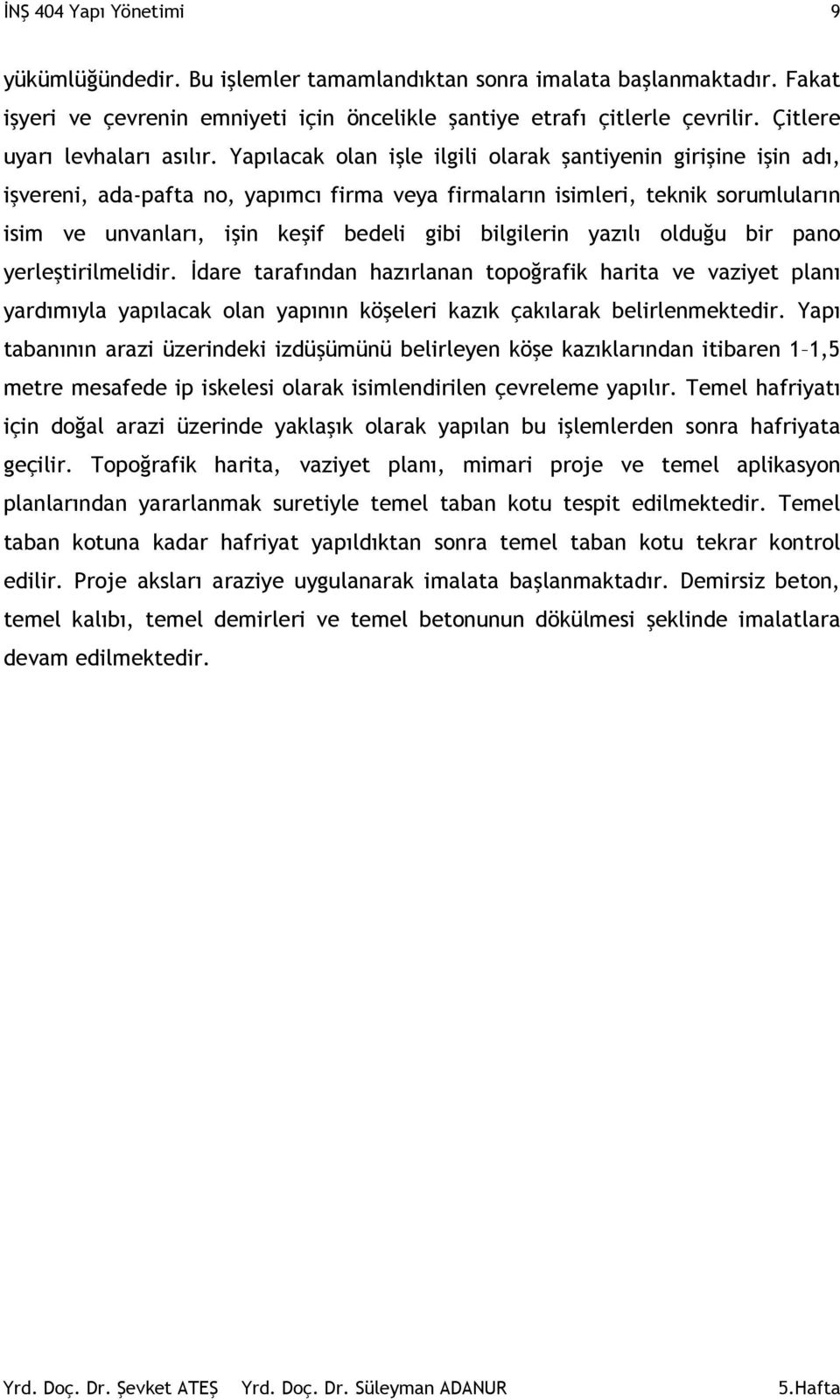 Yapılacak olan işle ilgili olarak şantiyenin girişine işin adı, işvereni, ada-pafta no, yapımcı firma veya firmaların isimleri, teknik sorumluların isim ve unvanları, işin keşif bedeli gibi