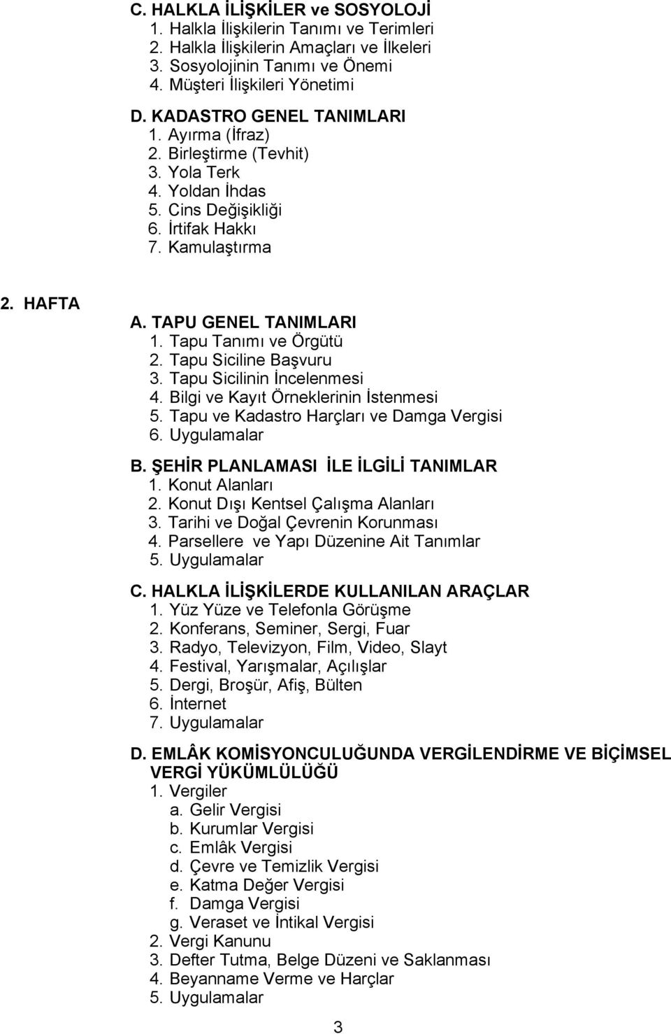 Tapu Tanımı ve Örgütü 2. Tapu Siciline Başvuru 3. Tapu Sicilinin İncelenmesi 4. Bilgi ve Kayıt Örneklerinin İstenmesi 5. Tapu ve Kadastro Harçları ve Damga Vergisi 6. Uygulamalar B.