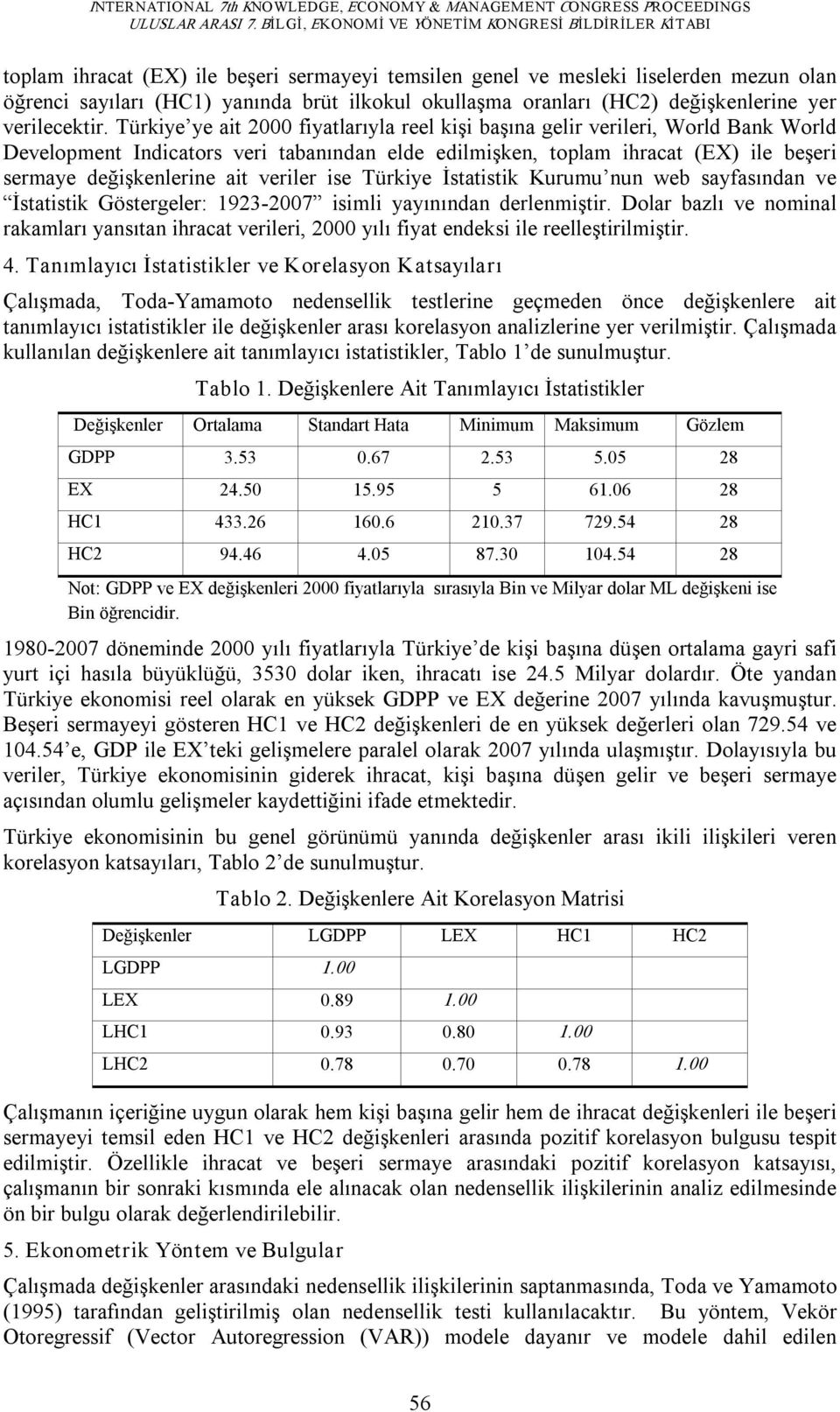 veriler ise Türkiye İstatistik Kurumu nun web sayfasından ve İstatistik Göstergeler: 1923 2007 isimli yayınından derlenmiştir.