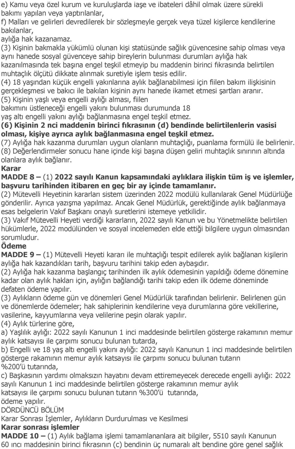 (3) KiĢinin bakmakla yükümlü olunan kiģi statüsünde sağlık güvencesine sahip olması veya aynı hanede sosyal güvenceye sahip bireylerin bulunması durumları aylığa hak kazanılmasında tek baģına engel