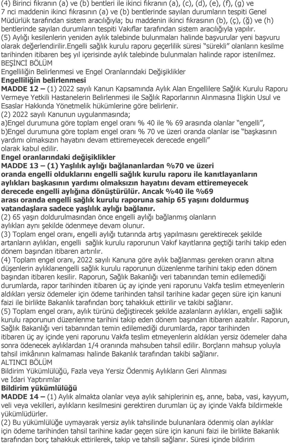 (5) Aylığı kesilenlerin yeniden aylık talebinde bulunmaları halinde baģvurular yeni baģvuru olarak değerlendirilir.