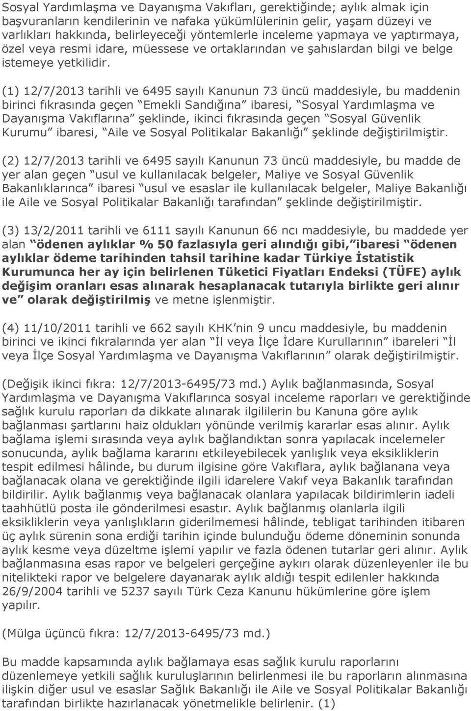 (1) 12/7/2013 tarihli ve 6495 sayılı Kanunun 73 üncü maddesiyle, bu maddenin birinci fıkrasında geçen Emekli Sandığına ibaresi, Sosyal Yardımlaşma ve Dayanışma Vakıflarına şeklinde, ikinci fıkrasında