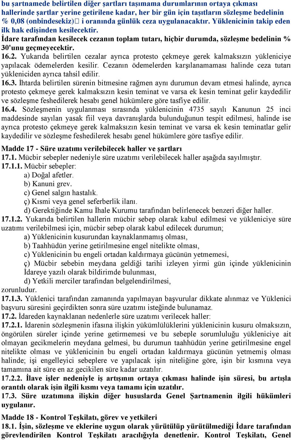 Yukarıda belirtilen cezalar ayrıca protesto çekmeye gerek kalmaksızın yükleniciye yapılacak ödemelerden kesilir.