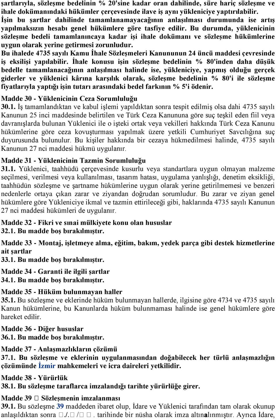 Bu durumda, yüklenicinin sözleģme bedeli tamamlanıncaya kadar iģi ihale dokümanı ve sözleģme hükümlerine uygun olarak yerine getirmesi zorunludur.