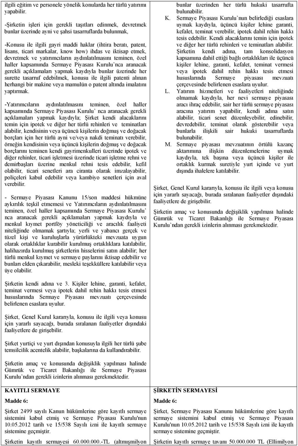 know how) ihdas ve iktisap etmek, devretmek ve yatırımcıların aydınlatılmasını teminen, özel haller kapsamında Sermaye Piyasası Kurulu nca aranacak gerekli açıklamaları yapmak kaydıyla bunlar