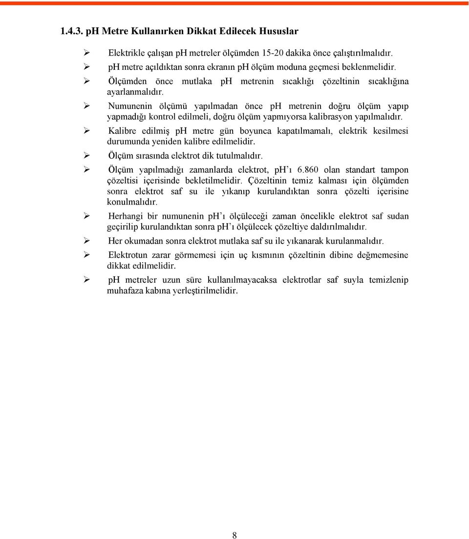 Numunenin ölçümü yapılmadan önce ph metrenin doğru ölçüm yapıp yapmadığı kontrol edilmeli, doğru ölçüm yapmıyorsa kalibrasyon yapılmalıdır.