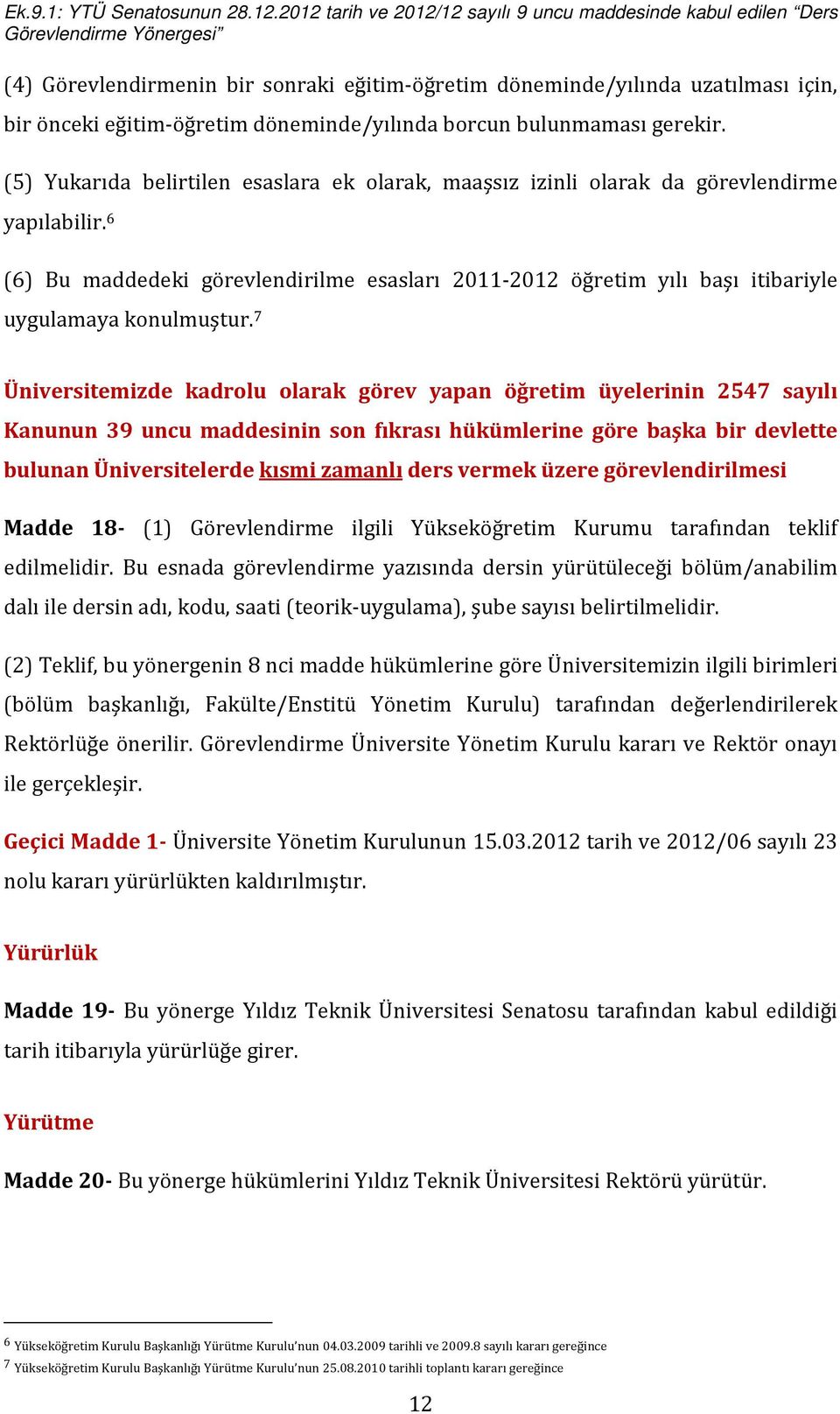 6 (6) Bu maddedeki görevlendirilme esasları 2011-2012 öğretim yılı başı itibariyle uygulamaya konulmuştur.