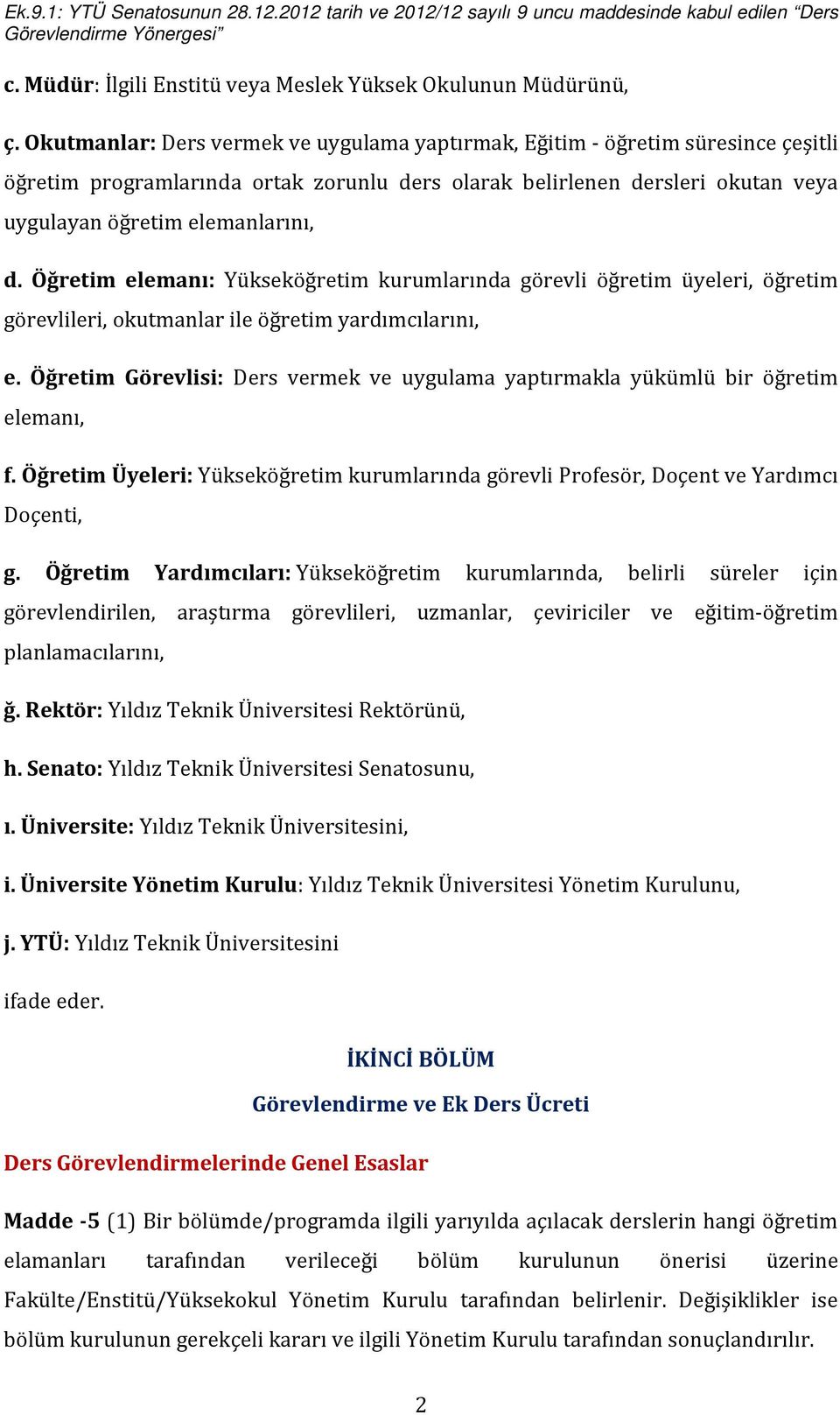 Öğretim elemanı: Yükseköğretim kurumlarında görevli öğretim üyeleri, öğretim görevlileri, okutmanlar ile öğretim yardımcılarını, e.