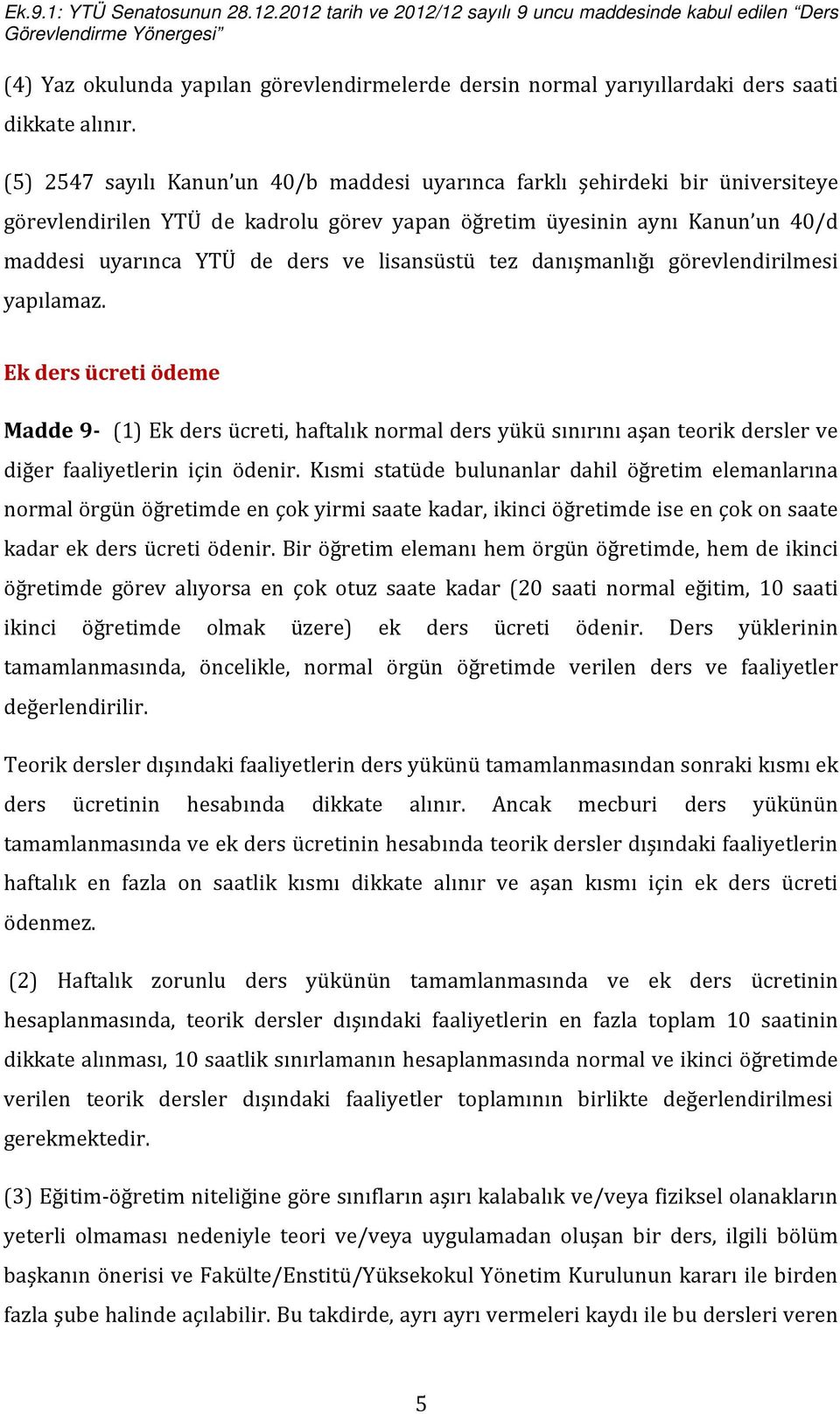 lisansüstü tez danışmanlığı görevlendirilmesi yapılamaz. Ek ders ücreti ödeme Madde 9- (1) Ek ders ücreti, haftalık normal ders yükü sınırını aşan teorik dersler ve diğer faaliyetlerin için ödenir.